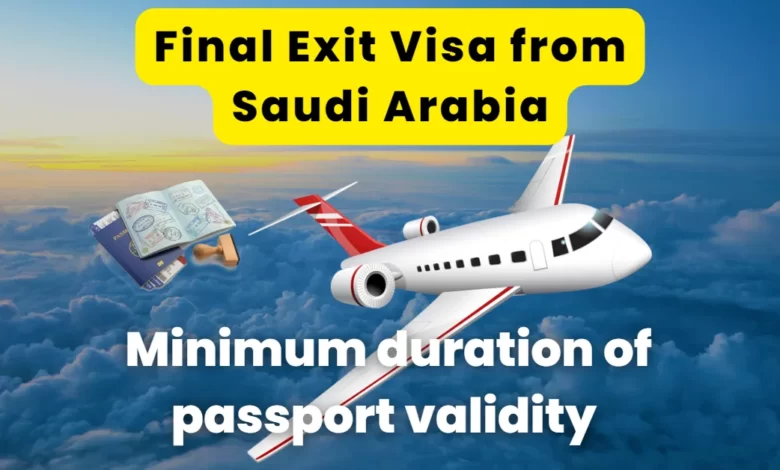 Minimum duration of passport validity for Final Exit Visa from Saudi Arabia